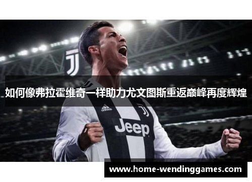 如何像弗拉霍维奇一样助力尤文图斯重返巅峰再度辉煌