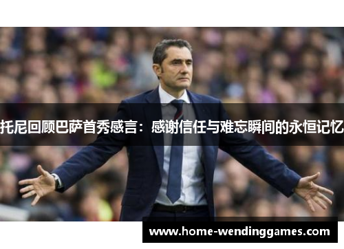 托尼回顾巴萨首秀感言：感谢信任与难忘瞬间的永恒记忆