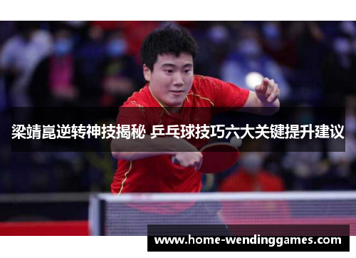 梁靖崑逆转神技揭秘 乒乓球技巧六大关键提升建议
