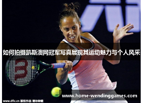 如何拍摄凯斯澳网冠军写真展现其运动魅力与个人风采