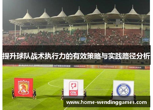 提升球队战术执行力的有效策略与实践路径分析