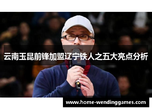 云南玉昆前锋加盟辽宁铁人之五大亮点分析
