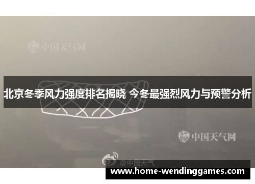 北京冬季风力强度排名揭晓 今冬最强烈风力与预警分析