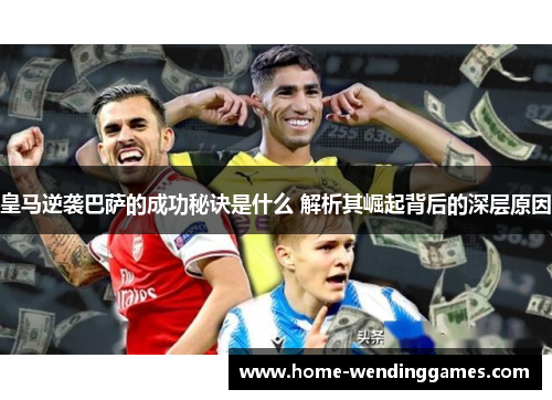 皇马逆袭巴萨的成功秘诀是什么 解析其崛起背后的深层原因