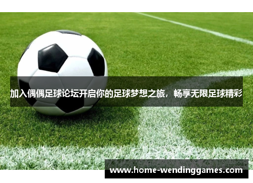 加入偶偶足球论坛开启你的足球梦想之旅，畅享无限足球精彩