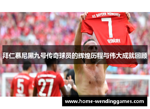 拜仁慕尼黑九号传奇球员的辉煌历程与伟大成就回顾