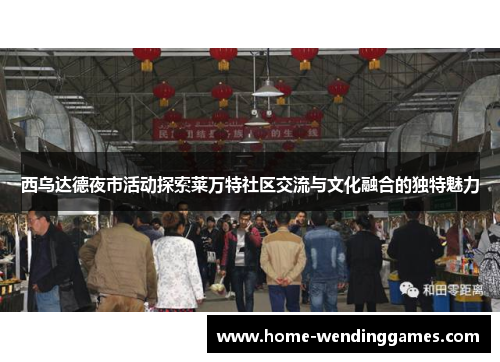 西乌达德夜市活动探索莱万特社区交流与文化融合的独特魅力