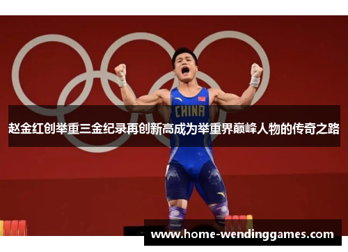 赵金红创举重三金纪录再创新高成为举重界巅峰人物的传奇之路