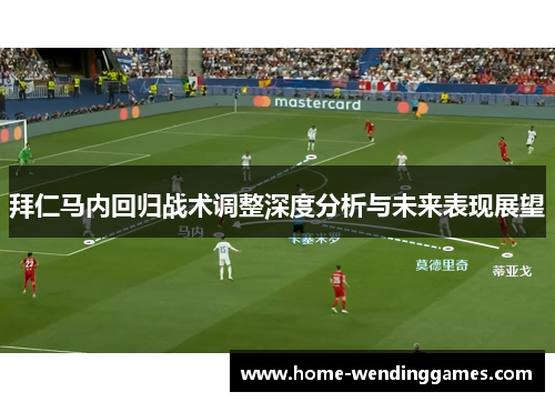 拜仁马内回归战术调整深度分析与未来表现展望 拜仁马内回归战术调整深度分析与未来表现展望