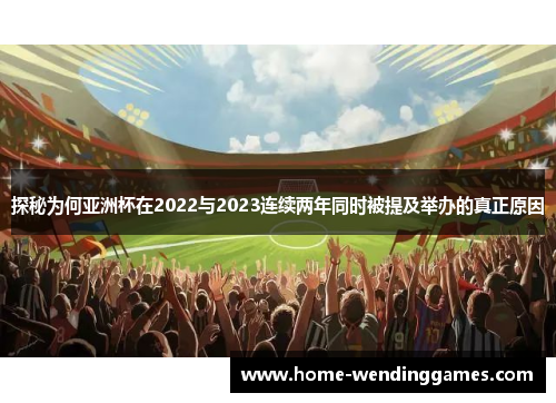 探秘为何亚洲杯在2022与2023连续两年同时被提及举办的真正原因