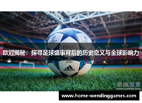 欧冠揭秘:探寻足球盛事背后的历史意义与全球影响力 欧冠揭秘:探寻足球盛事背后的历史意义与全球影响力