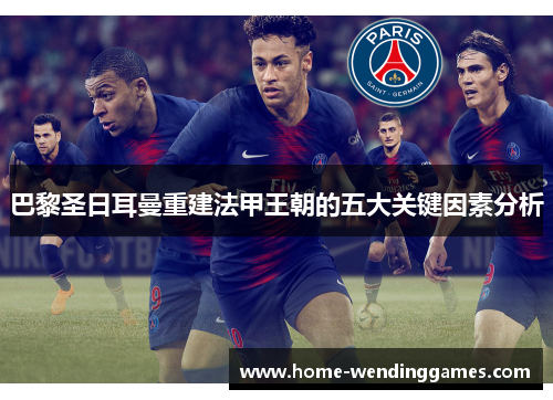 巴黎圣日耳曼重建法甲王朝的五大关键因素分析 巴黎圣日耳曼重建法甲王朝的五大关键因素分析