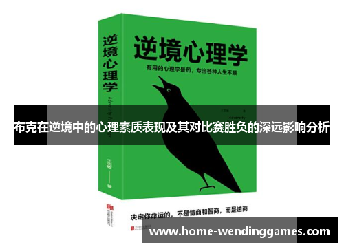 布克在逆境中的心理素质表现及其对比赛胜负的深远影响分析 布克在逆境中的心理素质表现及其对比赛胜负的深远影响分析