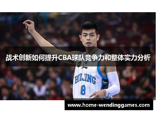 战术创新如何提升CBA球队竞争力和整体实力分析