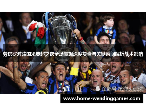 劳塔罗对阵国米英超之夜全场表现深度复盘与关键瞬间解析战术影响