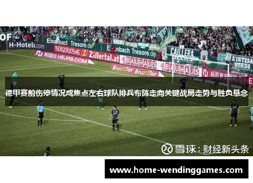 德甲赛前伤停情况成焦点左右球队排兵布阵走向关键战局走势与胜负悬念