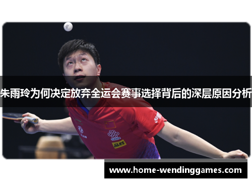 朱雨玲为何决定放弃全运会赛事选择背后的深层原因分析