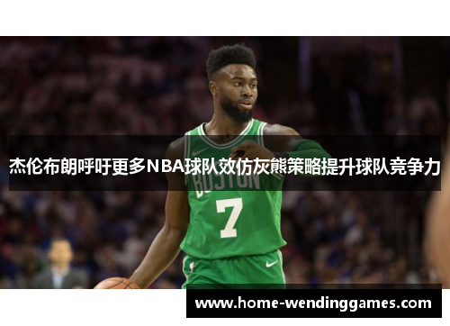 杰伦布朗呼吁更多NBA球队效仿灰熊策略提升球队竞争力