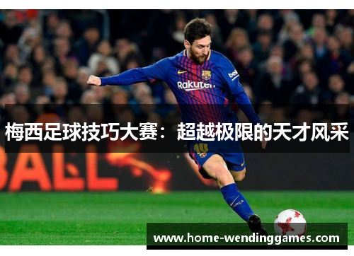 梅西足球技巧大赛：超越极限的天才风采