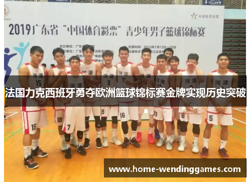 法国力克西班牙勇夺欧洲篮球锦标赛金牌实现历史突破