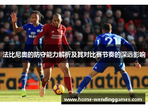 法比尼奥的防守能力解析及其对比赛节奏的深远影响