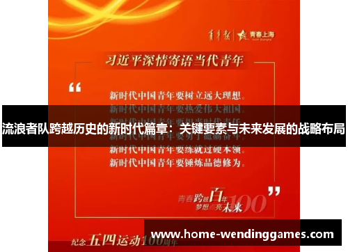 流浪者队跨越历史的新时代篇章:关键要素与未来发展的战略布局 流浪者队跨越历史的新时代篇章:关键要素与未来发展的战略布局
