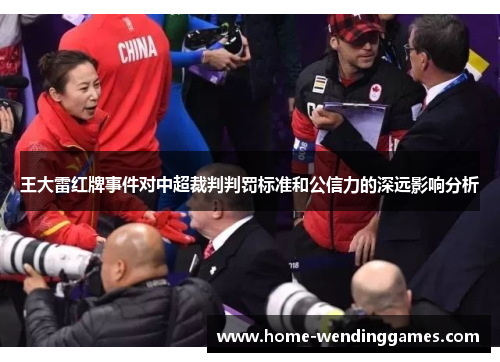 王大雷红牌事件对中超裁判判罚标准和公信力的深远影响分析